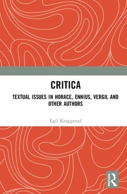 Critica: Textual Issues in Horace, Ennius, Vergil and Other Authors by Egil Kraggerud