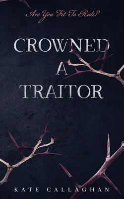 Crowned A Traitor: A Hellish Fairytale (#1) by Kate Callaghan