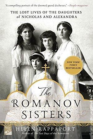 The Lost Lives of the Daughters of Nicholas and Alexandra The Romanov Sisters (Paperback) - Common by Helen Rappaport, Helen Rappaport