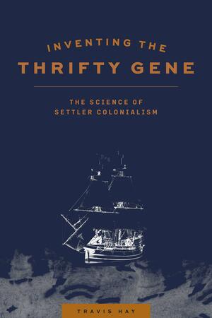 Inventing the Thrifty Gene: The Science of Settler Colonialism by Teri Redsky Fiddler, Travis Hay