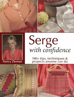 Serge with Confidence: 100+ Tips, Techniques & Projects Anyone Can Do by Nancy Zieman