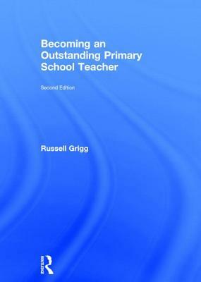 Becoming an Outstanding Primary School Teacher by Russell Grigg