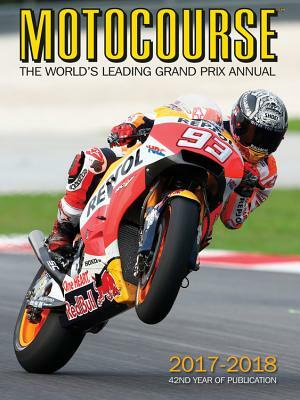 Motocourse 2017-2018: The World's Leading Grand Prix and Superbike Annual by Michael Scott, Peter McLaren, Neil Spalding