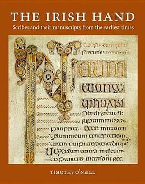 The Irish Hand: Scribes and Their Manuscripts from the Earliest Times by F.J. Byrne, Timothy O'Neill