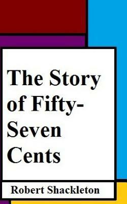 The Story of Fifty-Seven Cents by Robert Shackleton