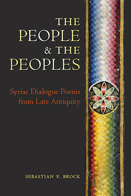 The People and the Peoples: Syriac Dialogue Poems from Late Antiquity by Sebastian P. Brock