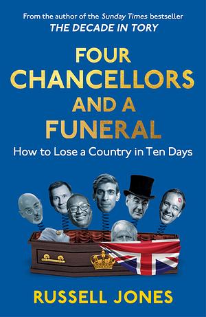 Four Chancellors and a Funeral: How to Lose a Country in Ten Days by Russell Jones