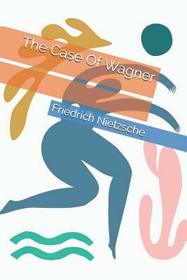 The Case Of Wagner by Friedrich Nietzsche