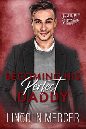 Becoming His Perfect Daddy by Lincoln Mercer