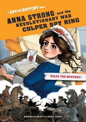 Anna Strong and the Revolutionary War Culper Spy Ring, Library Edition: A Spy on History Book by Laura Terry, Enigma Alberti