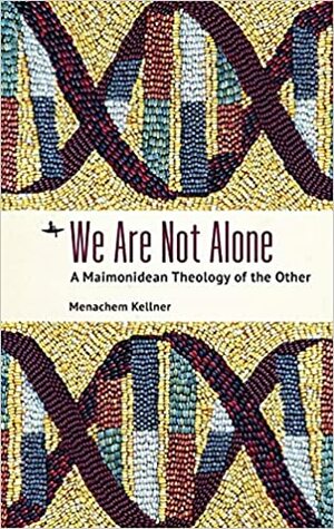 We Are Not Alone: A Maimonidean Theology of the Other by Menachem Kellner