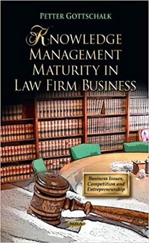 Knowledge Management Maturity in Law Firm Business. Petter Gottschalk by Petter Gottschalk