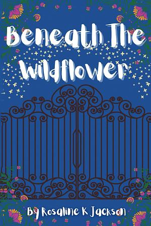 Beneath the Wildflower by Rosaline Jackson