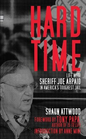 Hard Time: Life with Sheriff Joe Arpaio in America's Toughest Jail by Tony Papa, Shaun Attwood, Anne Mini
