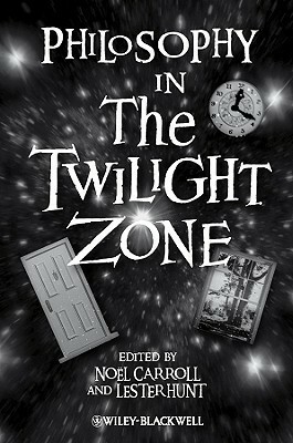 Philosophy in the Twilight Zone by Lester H. Hunt, Noël Carroll