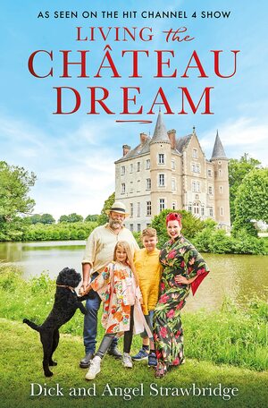 Living the Château Dream by Dick Strawbridge, Angel Strawbridge