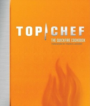 Top Chef: The Quickfire Cookbook by Padma Lakshmi, Antonis Achilleos, Emily Wise Miller