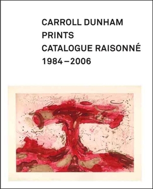 Carroll Dunham Prints: Catalogue Raisonné, 1984-2006 by Elizabeth C. DeRose, Carroll Dunham, Allison N. Kemmerer
