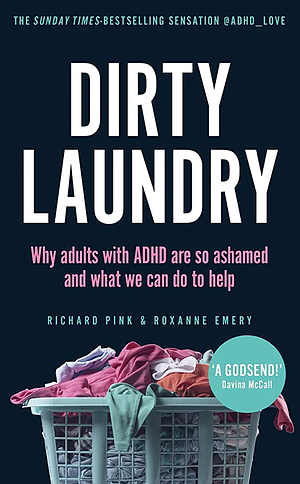 Dirty Laundry: Why adults with ADHD are so ashamed and what we can do to help by Richard Pink, Roxanne Emery