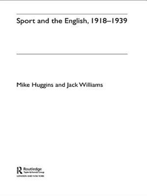 Sport and the English, 1918-1939: Between the Wars by Mike Huggins, Jack Williams