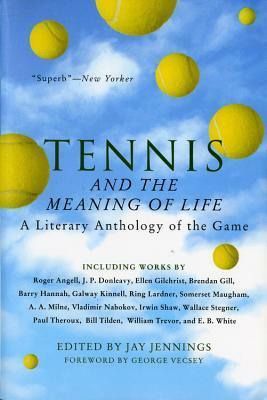 Tennis and the Meaning of Life: A Literary Anthology of the Game by Jay Jennings