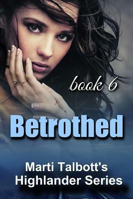 Betrothed: Book 6, ( Marti Talbott's Highlander Series) by Marti Talbott