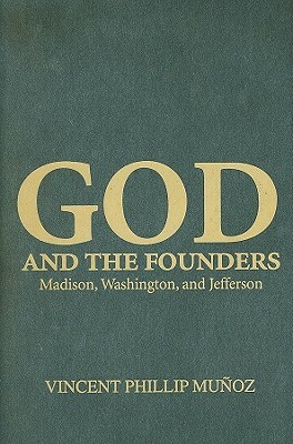 God and the Founders by Vincent Phillip Munoz