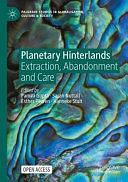 Planetary Hinterlands: Extraction, Abandonment and Care by Pamila Gupta, Hanneke Stuit, Sarah Nuttall, Esther Peeren