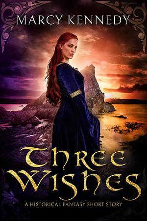 Three Wishes: A Historical Fantasy Short Story by Marcy Kennedy