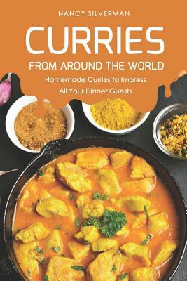 Curries from Around the World: Homemade Curries to Impress All Your Dinner Guests by Nancy Silverman