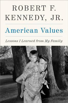 American Values: Lessons I Learned from My Family by Robert F. Kennedy