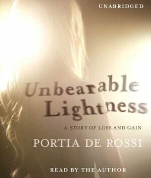 Unbearable Lightness: A Story of Loss and Gain by Portia de Rossi