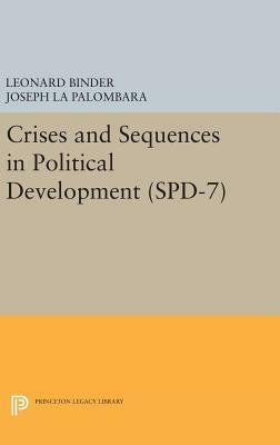 Crises and Sequences in Political Development. (Spd-7) by Leonard Binder, Joseph La Palombara