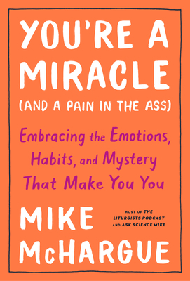 You're a Miracle (and a Pain in the Ass): Understanding the Hidden Forces That Make You You by Mike McHargue
