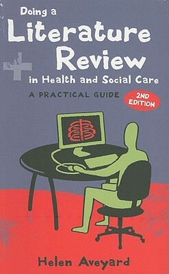 Doing a Literature Review in Health and Social Care: A Practical Guide by Helen Aveyard