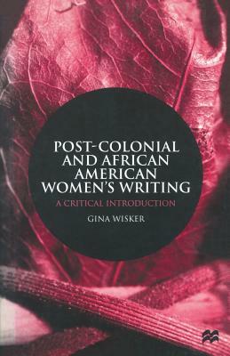 Post-Colonial and African American Women's Writing: A Critical Introduction by Gina Wisker