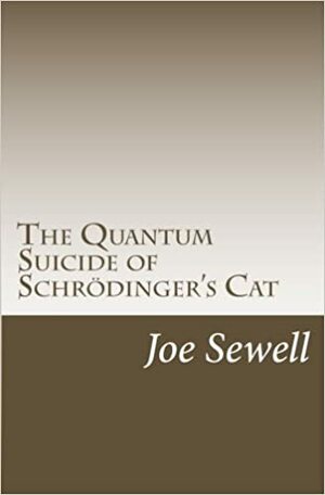 The Quantum Suicide of Schrödinger's Cat by Joe Sewell