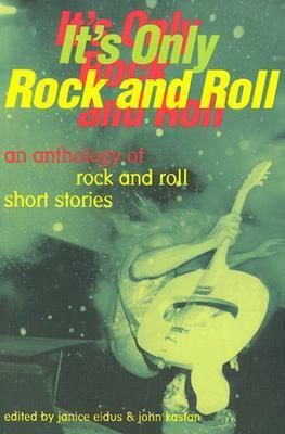 It's Only Rock and Roll: An Anthology of Rock and Roll Short Stories by Janice Eidus