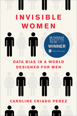 Invisible Women: Data Bias in a World Designed for Men by Caroline Criado Pérez