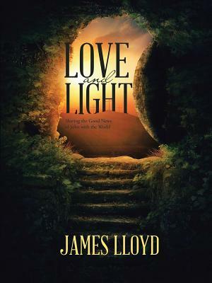 Love and Light: Sharing the Good News of John with the World by James Lloyd