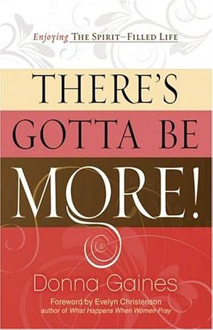 There's Gotta Be More: Enjoying the Spirit-Filled Life by Donna Gaines