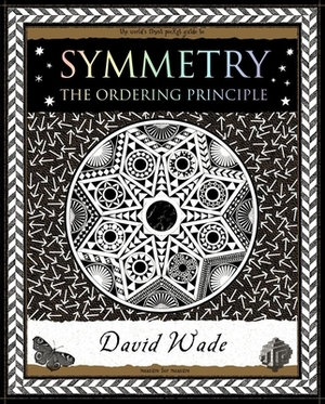 Symmetry: The Ordering Principle by David Wade