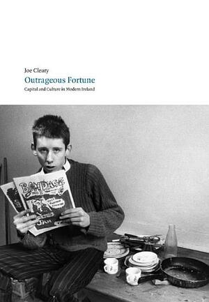 Outrageous Fortune: Capital And Culture In Modern Ireland by Joe Cleary