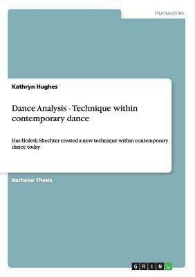 Dance Analysis - Technique within contemporary dance: Has Hofesh Shechter created a new technique within contemporary dance today by Kathryn Hughes
