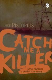 Catch Me a Killer: Serial Murders: A Profiler's True Story by Micki Pistorius