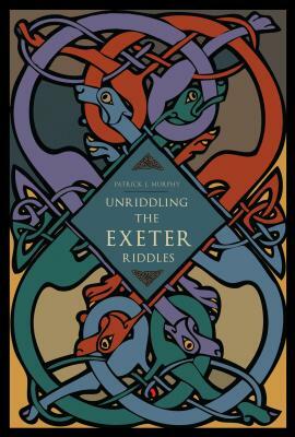Unriddling the Exeter Riddles by Patrick J. Murphy