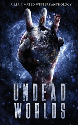 Undead Worlds 3: A Post-Apocalyptic Zombie Anthology by Valerie Lioudis, David Simpson