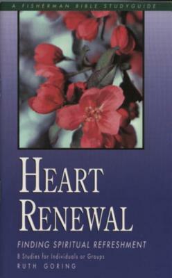 Heart Renewal: Finding Spiritual Refreshment by Ruth Goring