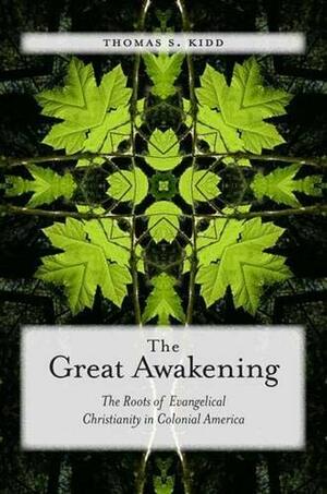 The Great Awakening: The Roots of Evangelical Christianity in Colonial America by Thomas S. Kidd