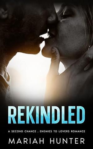 Rekindled: A steamy second chance, enemies to lovers- with a twist- romance by Mariah Hunter